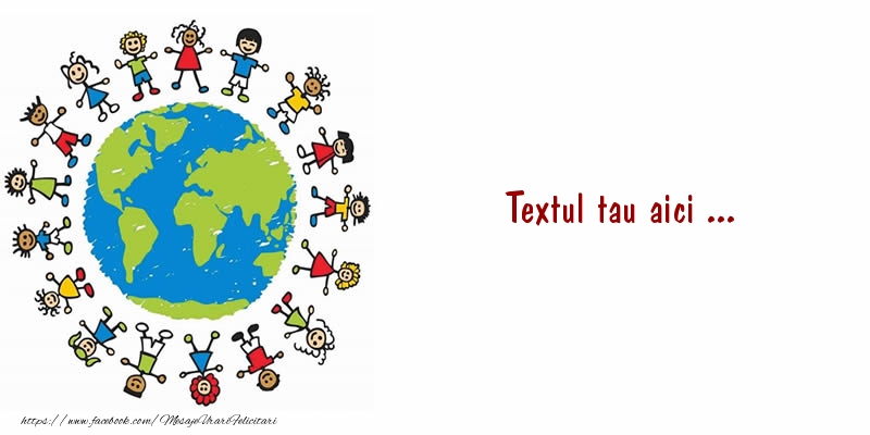 Personalizare felicitari cu text de Ziua Copilului 1 Iunie | Copii pe glob