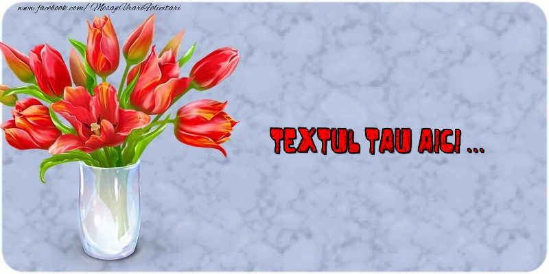Personalizare felicitari cu text de dragoste | Felicitare de dragoste cu vază cu lalele roșii