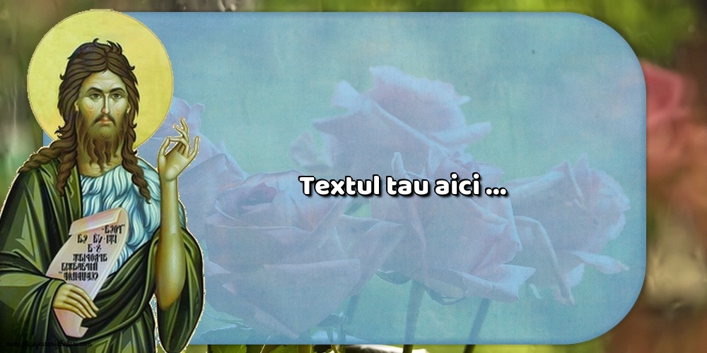 Personalizare felicitari cu text de Sfântul Ioan | Imagine cu ioan botezătorul pe fundal cu trandafiri