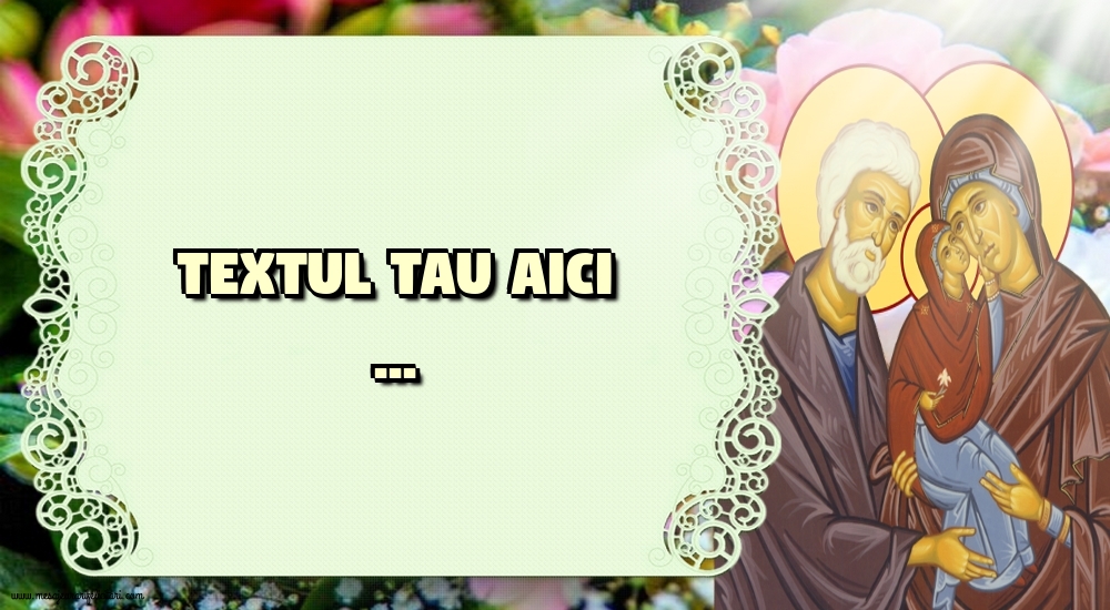 Personalizare felicitari cu text de Sfintii Ioachim si Ana
