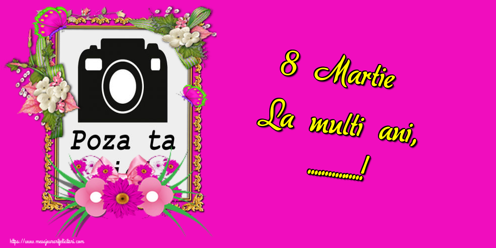Personalizare felicitari de Ziua femeii 8 martie | 8 Martie La multi ani, ...! - Rama foto de 8 Martie