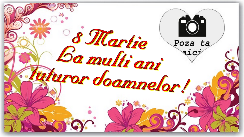 Personalizare felicitari de Ziua femeii 8 martie | 8 Martie La multi ani tuturor doamnelor! - Rama foto de 8 Martie