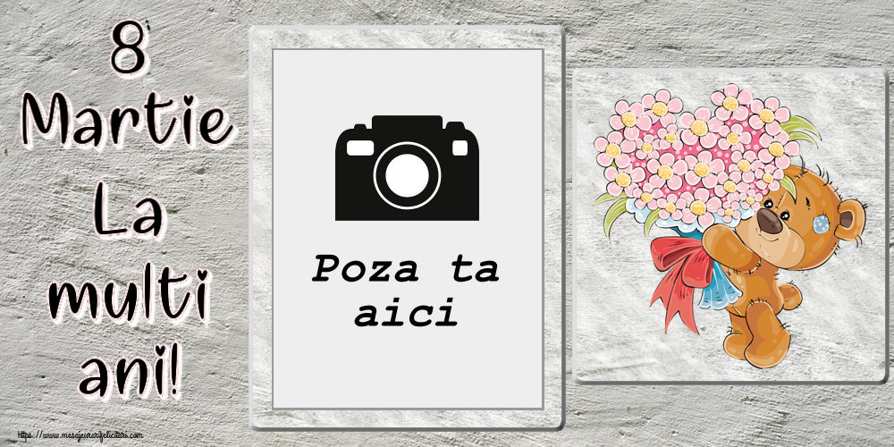 Personalizare felicitari de Ziua femeii 8 martie | 8 Martie La multi ani! - Rama foto si Teddy cu un buchet de flori