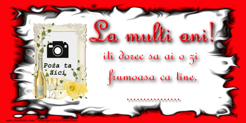 Personalizare felicitari de la multi ani | La multi ani, iti dorec sa ai o zi  frumoasa ca tine, ...!