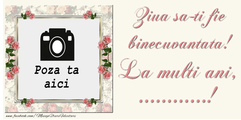 Personalizare felicitari de la multi ani | Ziua sa-ti fie binecuvantata! La multi ani, ...