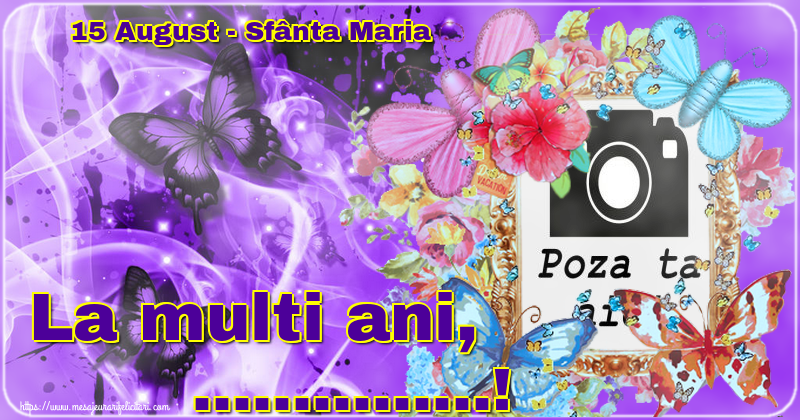 Personalizare felicitari de Sfanta Maria Mare | 15 August - Sfânta Maria La multi ani, ...! - Personalizeaza cu poza ta de profil facebook - Background cu fluturi si ramă foto tip portret cu flori
