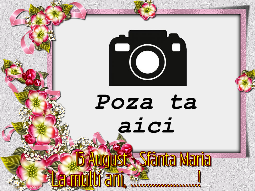 Personalizare felicitari de Sfanta Maria Mare | 15 August - Sfânta Maria La multi ani, ...! - Rama foto