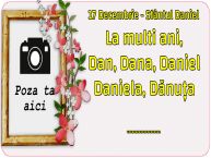 Personalizare felicitari de Sfântul Daniel | 17 Decembrie - Sfântul Daniel La multi ani, Dan, Dana, Daniel Daniela, Dănuța ...!