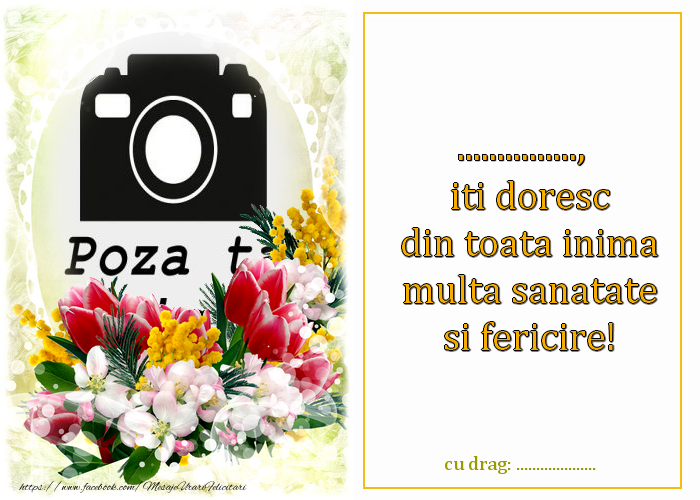 Personalizare felicitari de zi de nastere | ..., iti doresc din toata inima multa sanatate si fericire! Cu drag:  ...