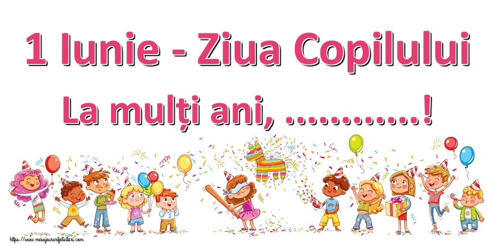 Personalizare felicitari de Ziua Copilului 1 Iunie | 1 Iunie - Ziua Copilului La mulți ani, ...!