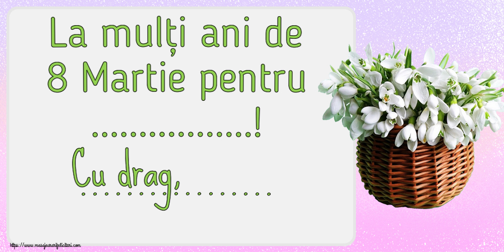 Personalizare felicitari de Ziua femeii 8 martie | La mulți ani de 8 Martie pentru ...! Cu drag, ... ~ ghiocei în coș de nuiele