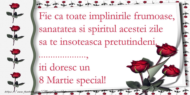 Personalizare felicitari de Ziua femeii 8 martie | Fie ca toate implinirile frumoase, sanatatea si spiritul acestei zile sa te insoteasca pretutindeni. ... iti doresc un  8 Martie special!