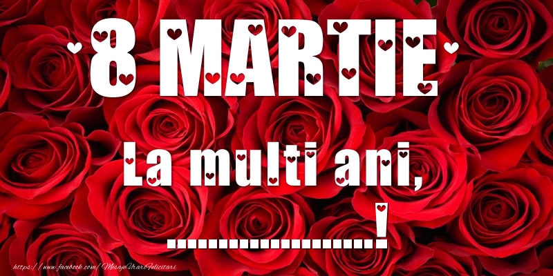 Personalizare felicitari de Ziua femeii 8 martie | 8 Martie La multi ani, ...! pe fundal cu trandafiri