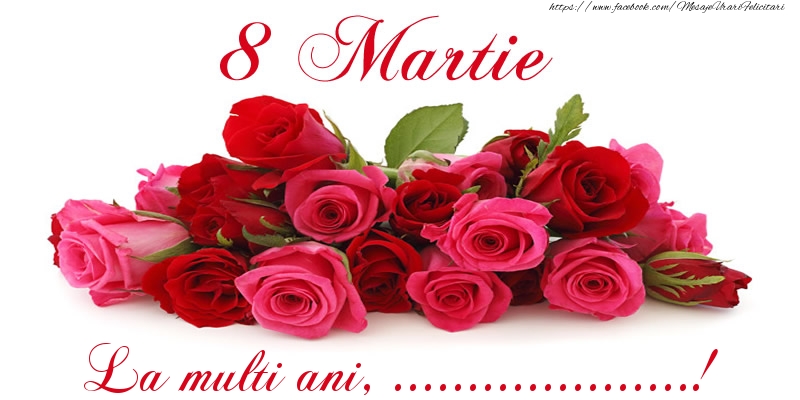 Personalizare felicitari de Ziua femeii 8 martie | Felicitare cu trandafiri de 8 Martie La multi ani, ...!