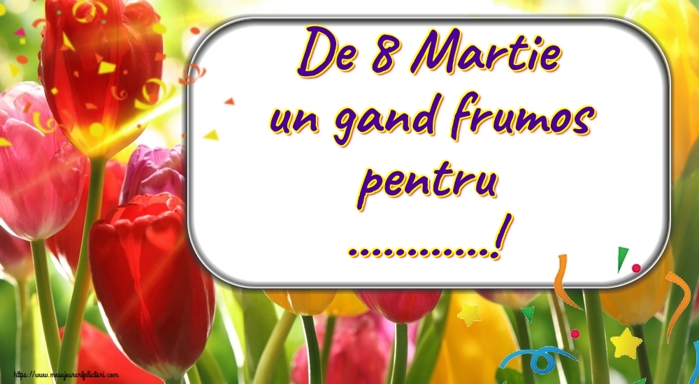 Personalizare felicitari de Ziua femeii 8 martie | De 8 Martie un gand frumos pentru ...!