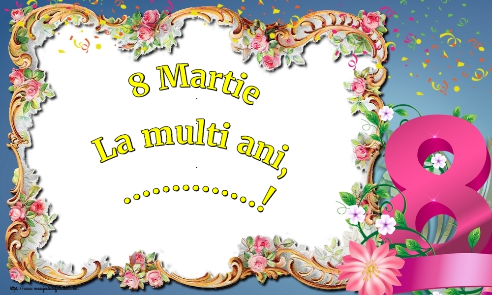 Personalizare felicitari de Ziua femeii 8 martie | 8 Martie La multi ani, ...!