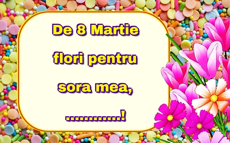 Personalizare felicitari de Ziua femeii 8 martie | De 8 Martie flori pentru sora mea, ...!
