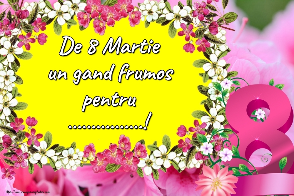 Personalizare felicitari de Ziua femeii 8 martie | De 8 Martie un gand frumos pentru ...!