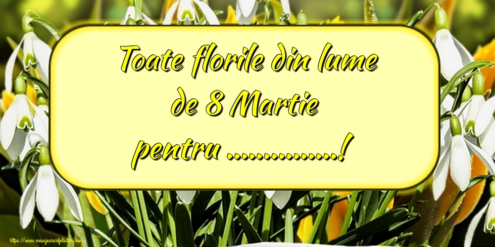 Personalizare felicitari de Ziua femeii 8 martie | Toate florile din lume de 8 Martie pentru ...!