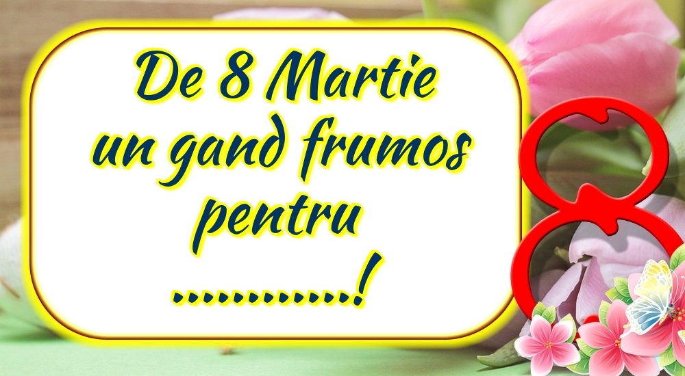 Personalizare felicitari de Ziua femeii 8 martie | Opt și flori: De 8 Martie un gand frumos pentru ...!