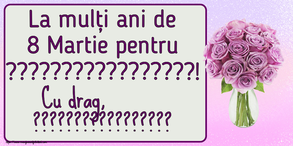 Personalizare felicitari de Ziua femeii 8 martie | La mulți ani de 8 Martie pentru ...! Cu drag, ...