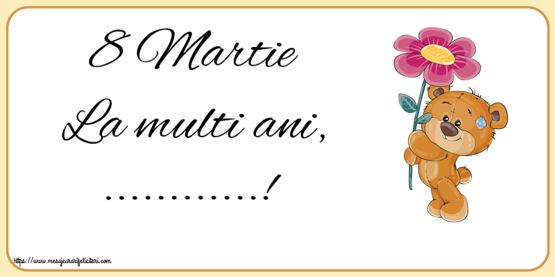 Personalizare felicitari de Ziua femeii 8 martie | 8 Martie La multi ani, ...! ~ Teddy cu o floare