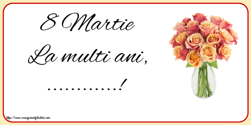 Personalizare felicitari de Ziua femeii 8 martie | 8 Martie La multi ani, ...! ~ vază cu trandafiri