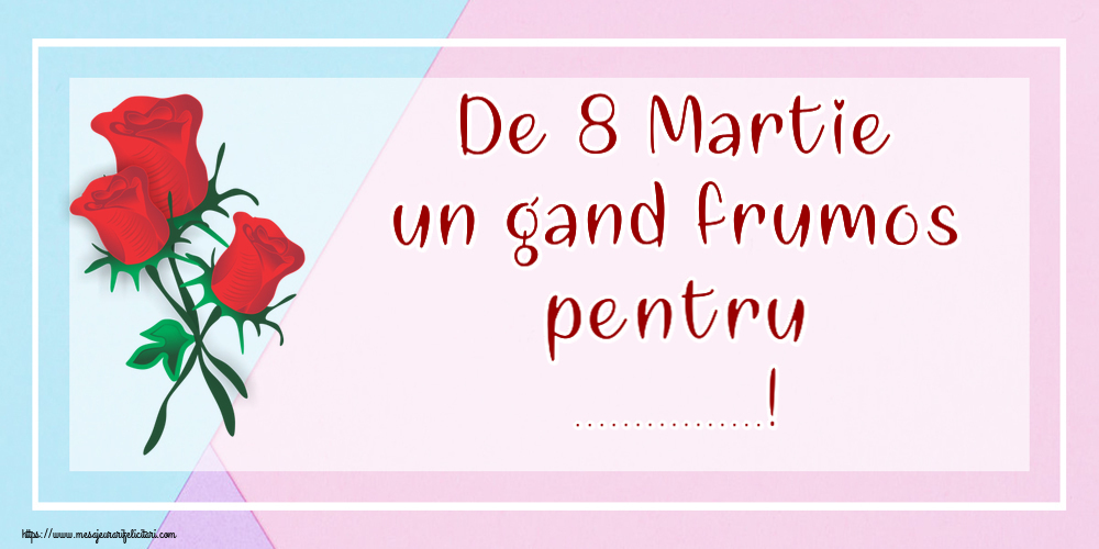 Personalizare felicitari de Ziua femeii 8 martie | De 8 Martie un gand frumos pentru ...!