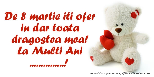 Personalizare felicitari de Ziua femeii 8 martie | De 8 martie iti ofer in dar toata dragostea mea! La Multi Ani ...!