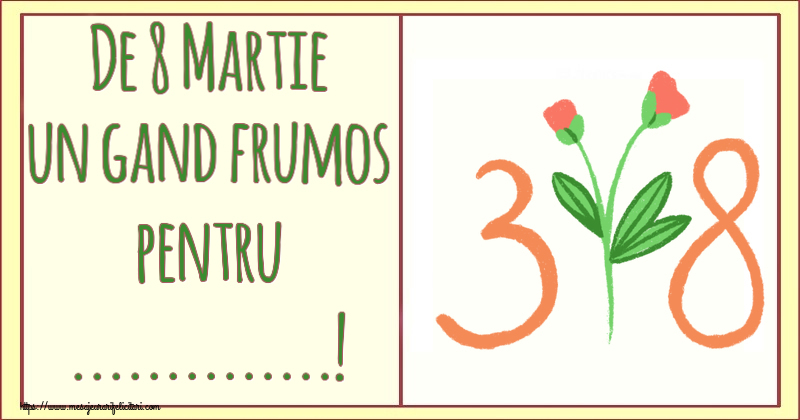 Personalizare felicitari de Ziua femeii 8 martie | De 8 Martie un gand frumos pentru ...!