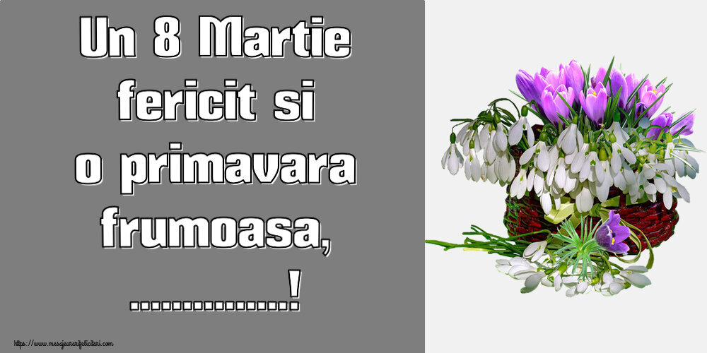 Personalizare felicitari de Ziua femeii 8 martie | Un 8 Martie fericit si o primavara frumoasa, ...! ~ ghiocei și brândușe în coș