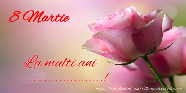 Personalizare felicitari de Ziua femeii 8 martie | 8 Martie La multi ani ...!