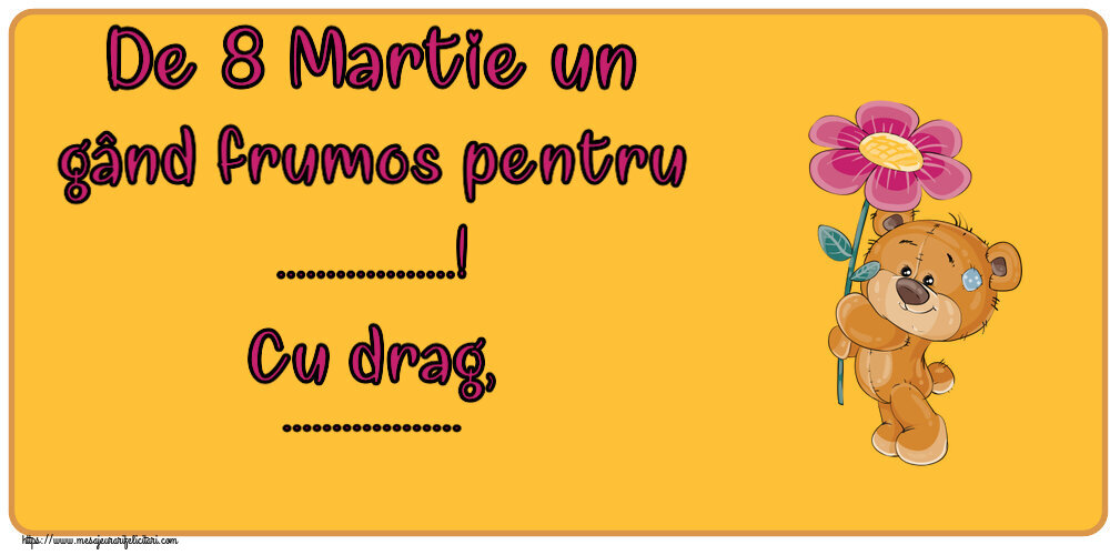 Personalizare felicitari de Ziua femeii 8 martie | De 8 Martie un gând frumos pentru ...! Cu drag, ...