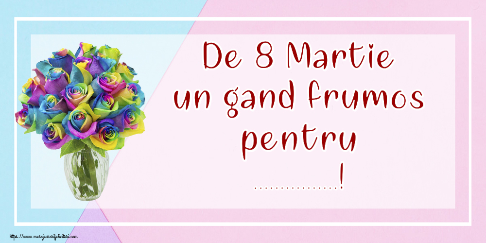Personalizare felicitari de Ziua femeii 8 martie | De 8 Martie un gand frumos pentru ...!