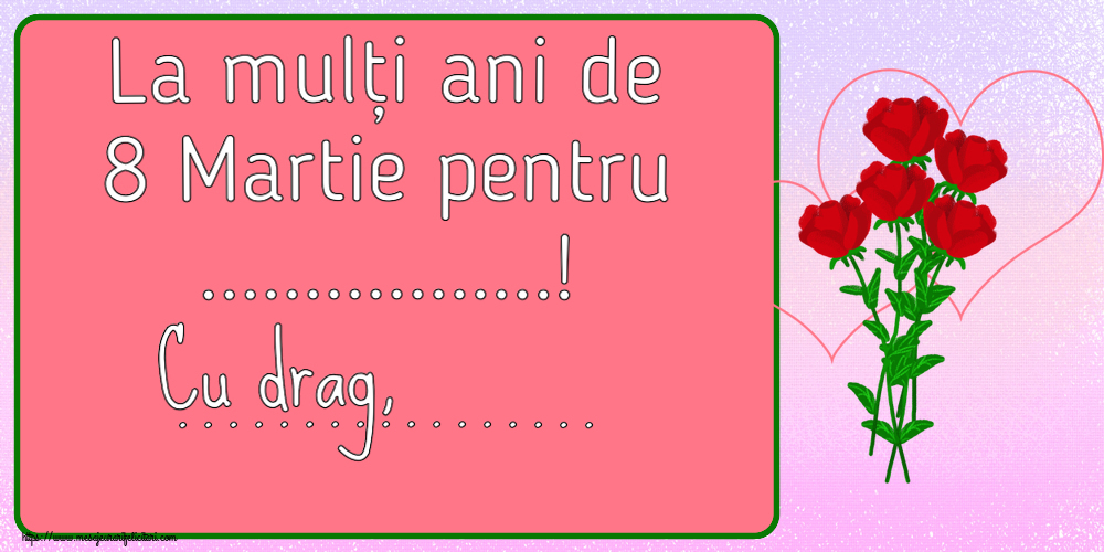 Personalizare felicitari de Ziua femeii 8 martie | La mulți ani de 8 Martie pentru ...! Cu drag, ... ~ desen cu trandafiri și inimioare