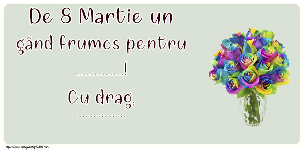 Personalizare felicitari de Ziua femeii 8 martie | De 8 Martie un gând frumos pentru ...! Cu drag, ...