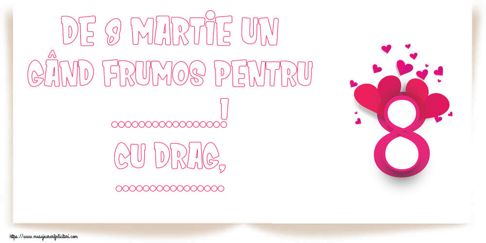 Personalizare felicitari de Ziua femeii 8 martie | De 8 Martie un gând frumos pentru ...! Cu drag, ...