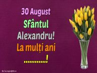 Personalizare felicitari de Sfântul Alexandru | 30 August Sfântul Alexandru! La mulți ani ...!