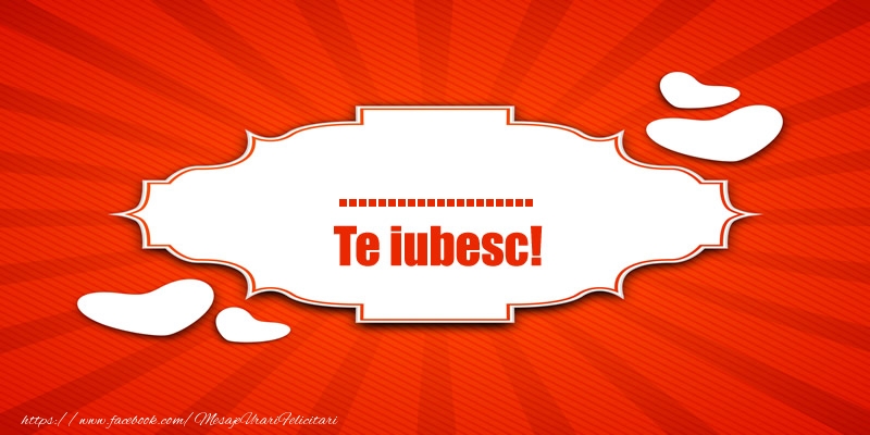 Personalizare felicitari de dragoste | Inimioare: ... Te iubesc!