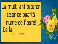Personalizare felicitari de Florii | La mulți ani tuturor celor ce poartă nume de floare! De la: ...
