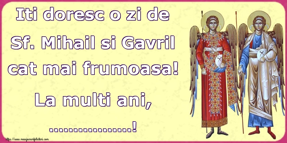 Personalizare felicitari de Sfintii Mihail si Gavril | Iti doresc o zi de Sf. Mihail si Gavril cat mai frumoasa! La multi ani, ...!