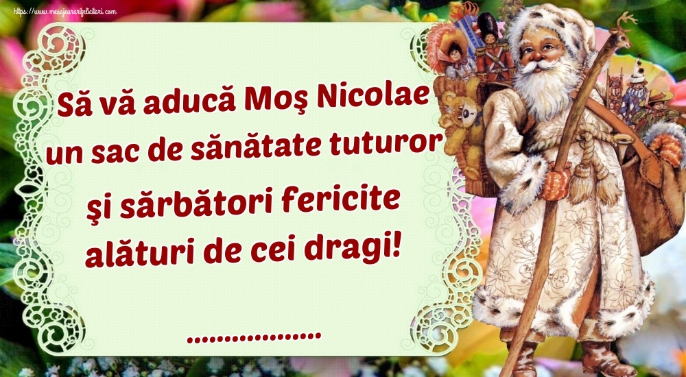 Personalizare felicitari de Mos Nicolae | Să vă aducă Moş Nicolae un sac de sănătate tuturor şi sărbători fericite alături de cei dragi! ...