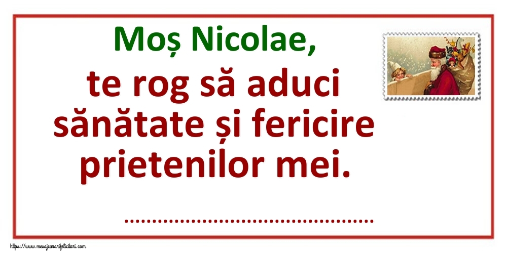 Personalizare felicitari de Mos Nicolae | Scrisoare petru Moș Nicolae: Moș Nicolae, te rog să aduci sănătate și fericire prietenilor mei. ...