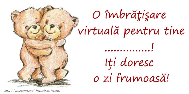 Personalizare felicitari de prietenie | O îmbrăţişare virtuală pentru tine .... Iți doresc o zi frumoasă!