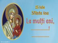 Personalizare felicitari de Sfânta Ana | 25 Iulie Sfânta Ana La mulți ani, ...! ...
