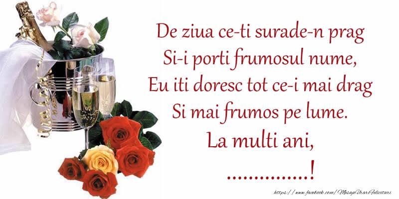 Personalizare felicitari de Sfanta Maria Mare | Poezie de ziua numelui: De ziua ce-ti surade-n prag / Si-i porti frumosul nume, / Eu iti doresc tot ce-i mai drag / Si mai frumos pe lume. La multi ani, ...!