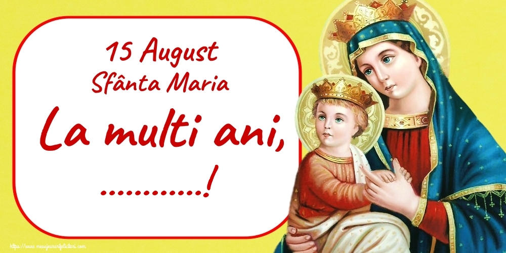 Personalizare felicitari de Sfanta Maria Mare | 15 August Sfânta Maria La multi ani, ...!