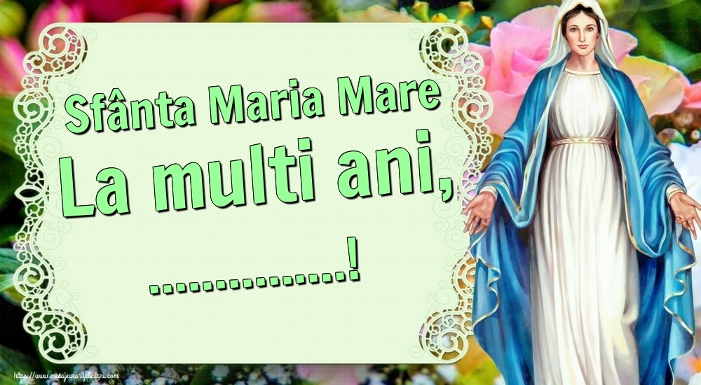 Personalizare felicitari de Sfanta Maria Mare | Sfânta Maria Mare La multi ani, ...!