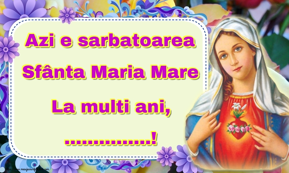 Personalizare felicitari de Sfanta Maria Mare | Azi e sarbatoarea Sfânta Maria Mare La multi ani, ...!