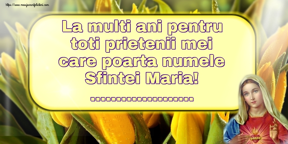 Personalizare felicitari de Sfanta Maria Mare | La multi ani pentru toti prietenii mei care poarta numele Sfintei Maria! ...